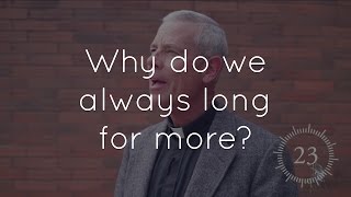 26. Why do we always long for more?