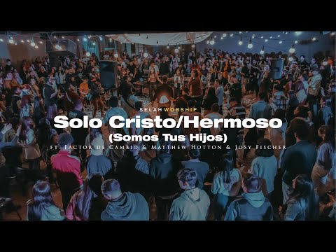 Solo Cristo /Hermoso + Espontáneo-Selah Worship ft.@factordecambio @MatthewHotton_  &@JosyFischer