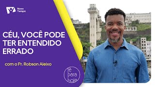 Céu, você pode ter entendido errado | Pr. Robson Aleixo