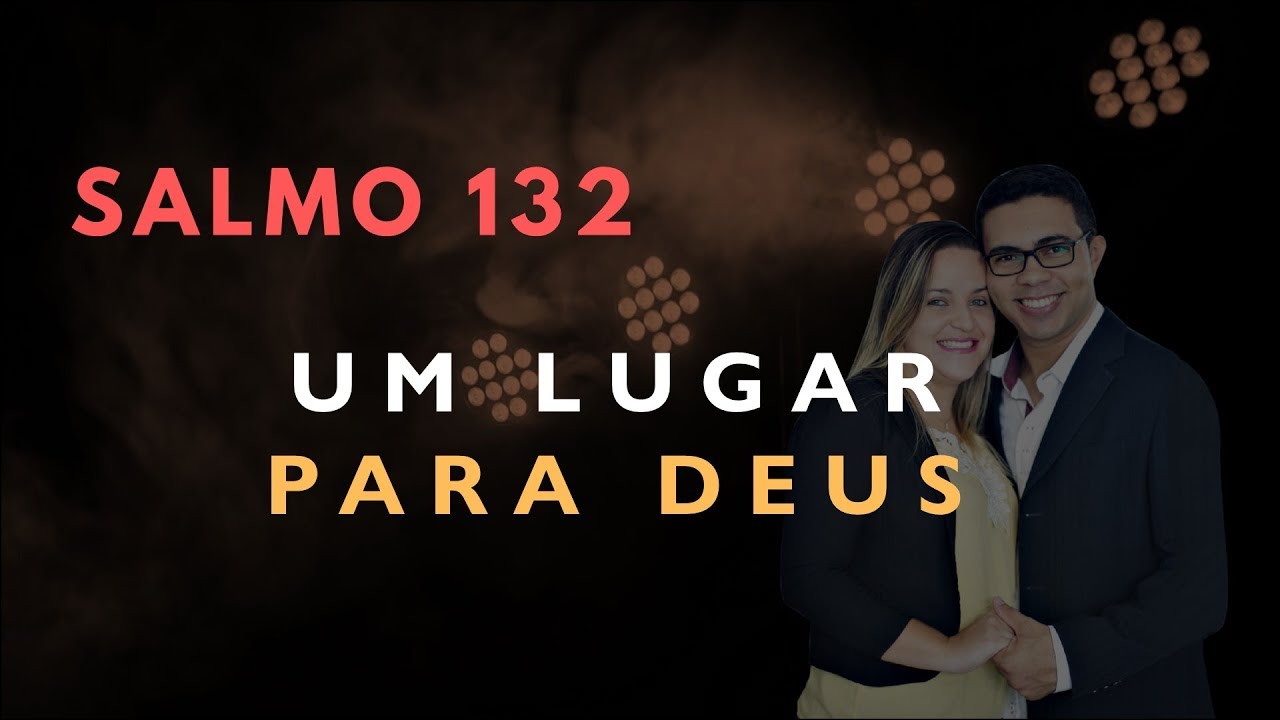 Salmo 132 Estudo: UM LUGAR PARA DEUS (Bíblia Explicada)