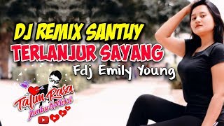 Download lagu Dj Remix Santuy TERLANJUR SAYANG || Fdj Emily Young mp3