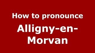 How to pronounce Alligny-En-Morvan