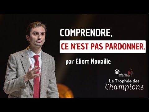 ELIOTT NOUAILLE - Comprendre, ce n’est pas pardonner (TROPHÉE DES CHAMPIONS D’ÉLOQUENCE)