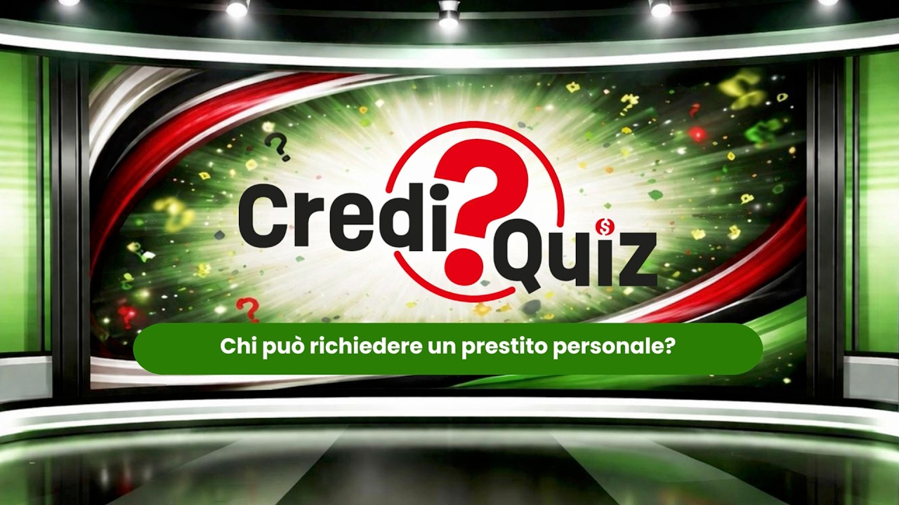 [ Credi Quiz - 2 ] Chi può richiedere un Prestito Personale?