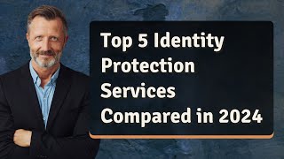 Top 5 Identity Protection Services Compared in 2024