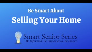 Smart Senior Series – Be Smart About Selling Your Home