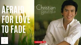 #christianbautista #afraid  Afraid for love to fade - Christian Bautista[with lyrics]