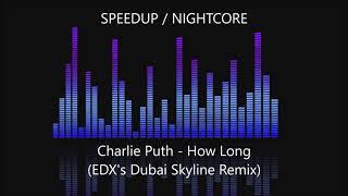Charlie Puth - How Long (EDX's Dubai Skyline Remix) [SPEEDUP / NIGHTCORE]