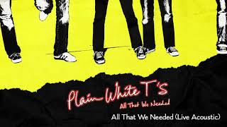 Plain White T&#39;s - All That We Needed / Live Acoustic (Official Audio)