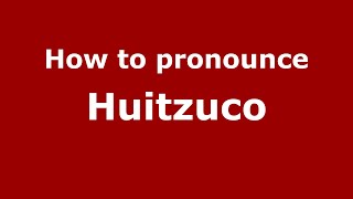 How to pronounce Huitzuco