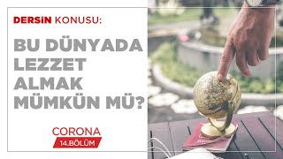 Bu Dünyada Lezzet Almak Mümkün Mü? - Corona (14.BÖLÜM)