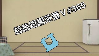 超絶短編茶番Ⅴ#365
