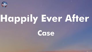 Case - Happily Ever After (lyrics)