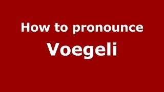 How to pronounce Voegeli