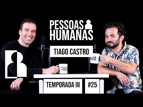 PESSOAS HUMANAS #25 | TIAGO CASTRO