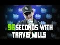 96 Seconds with Travis Mills 