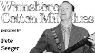 The Winnsboro Cotton Mill Blues (Performed by Pete Seeger)
