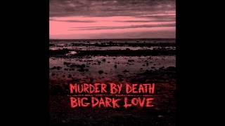 Murder By Death - Big Dark Love
