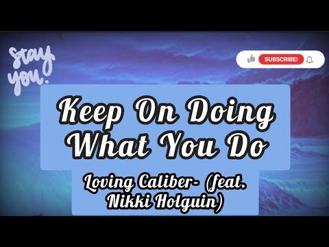 Keep On Doing What You Do- Loving Caliber (feat. Nikki Holguin), Lyrics/Lyric Video