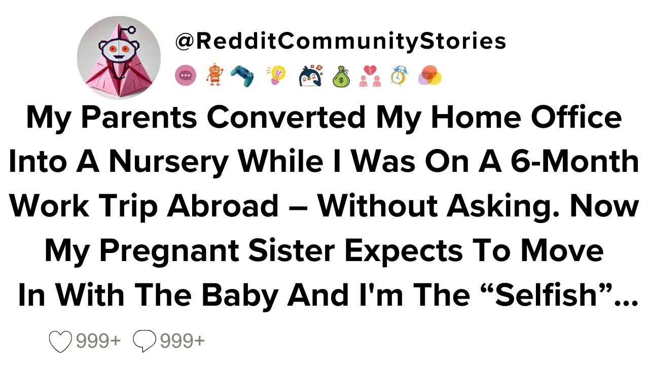 |FULL STORY| My Parents Converted My Home Office Into A Nursery While I Was On A 6-Month Work Trip..