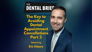 The Key to Avoiding Dental Appointment Cancellations Part 2 | Eric Vickery | The Dental Brief #245