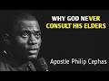 WHY GOD NEVER CONSULT HIS ELDERS APOSTLE PHILIP CEPHAS