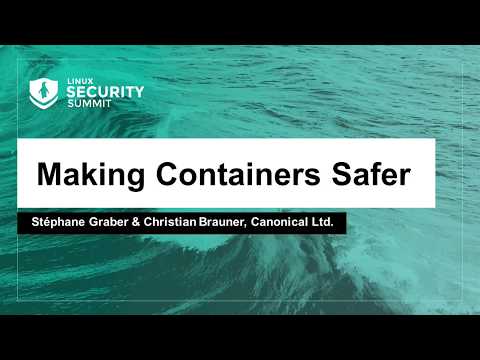 Making Containers Safer - Stéphane Graber & Christian Brauner, Canonical Ltd.