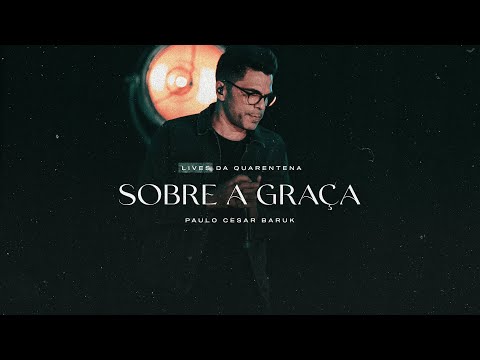 Paulo Cesar Baruk - Sobre a Graça (LIVE)