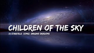 Imagine Dragons - Children Of The Sky (A Starfield Song) | (Lyrics)