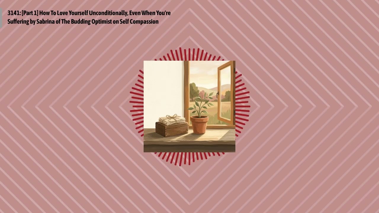 3141: [Part 1] How To Love Yourself Unconditionally, Even When You're Suffering by Sabrina of...