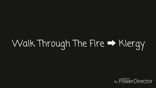 Walk Through The Fire: Klergy Lyrics (slowed)