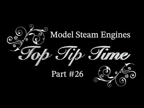 MODEL STEAM ENGINES - TOP TIP TIME - PART #26