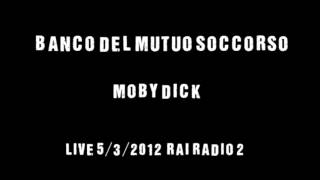Banco Del Mutuo Soccorso - Moby Dick - Live Rai Radio 2 - 5/3/2012