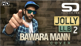 BAWARA MANN - Jolly LLB 2 | SUPER DANG COVER (ft. Ashajeevan)