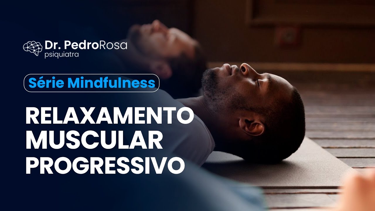 Série Mindfulness - Relaxamento Muscular Progressivo | Dr. Pedro Rosa