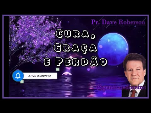 Cura, Graça e Perdão. Pr Dave Roberson