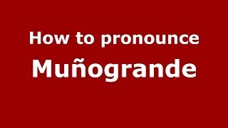 How to pronounce Muñogrande