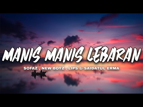 Sofaz, New Boyz, Lips & Saidatul Erma - Manis Manis Lebaran (Lyrics Video)