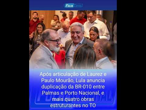 Após articulação de Laurez e Paulo Mourão, Lula anuncia duplicação da BR-010 entre Palmas e Porto Na