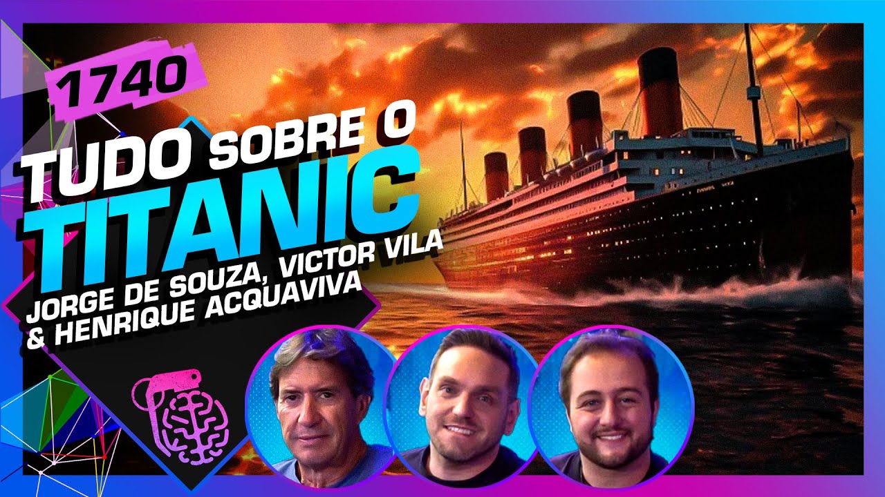 TUDO SOBRE O TITANIC: JORGE DE SOUZA, VICTOR VILA E HENRIQUE - Inteligência Ltda. Podcast #1740