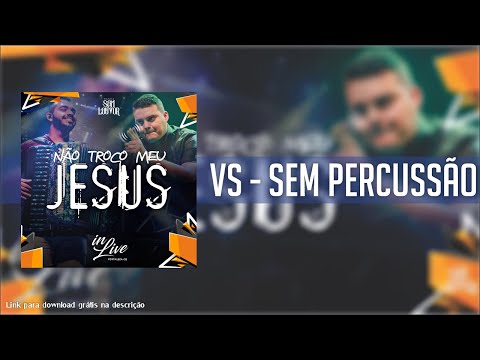 sem Percussão - Não Troco Meu Jesus