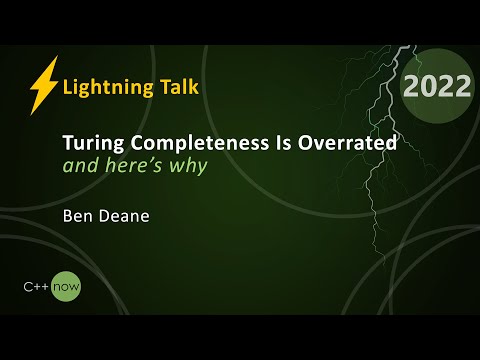 Lightning Talk: Turing Completeness Is Overrated: and here's why - Ben Deane - CppNow 2022
