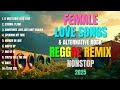 FEMALE LOVE SONGS ALTERNATIVE ROCK REGGAE REMIX NONSTOP 2025 NONSTOP REGGAE LOVESONGS 2025
