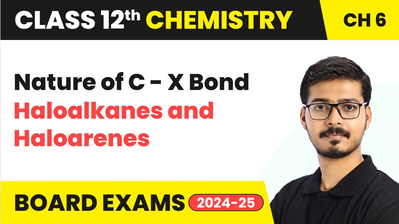 Nature of C - X Bond - Haloalkanes and Haloarenes | Class 12 Chemistry Chapter 6 | CBSE 2024-25