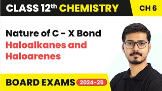 Nature of C - X Bond - Haloalkanes and Haloarenes | Class 12 Chemistry Chapter 6 | CBSE 2024-25