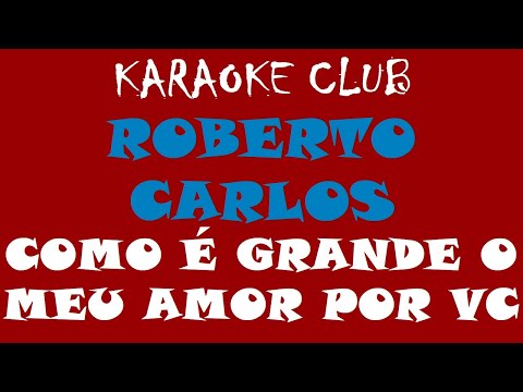 ROBERTO CARLOS - COMO É GRANDE O MEU AMOR POR VOCÊ ( KARAOKÊ )
