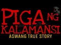 PIGA NG KALAMANSI | Aswang True Story