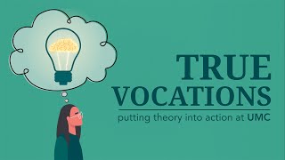 True Vocations - Putting theory into action at UMC