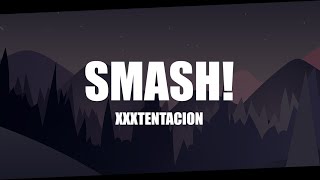 XXXTENTACION - Smash! (Lyrics)