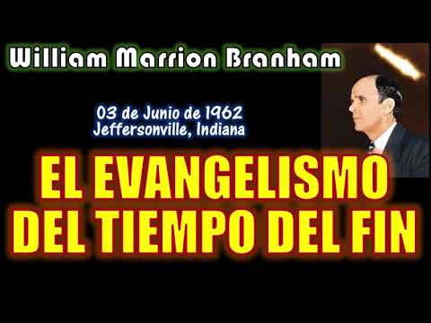 EL EVANGELISMO DEL TIEMPO DEL FIN - Por William Marrion Branham